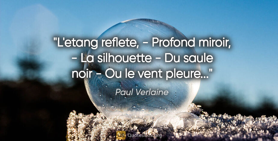 Paul Verlaine citation: "L'etang reflete, - Profond miroir, - La silhouette - Du saule..."