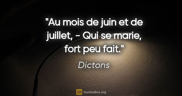 Dictons citation: "Au mois de juin et de juillet, - Qui se marie, fort peu fait."