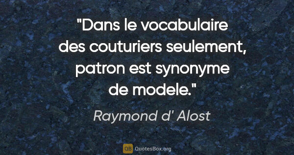 Raymond d' Alost citation: "Dans le vocabulaire des couturiers seulement, patron est..."
