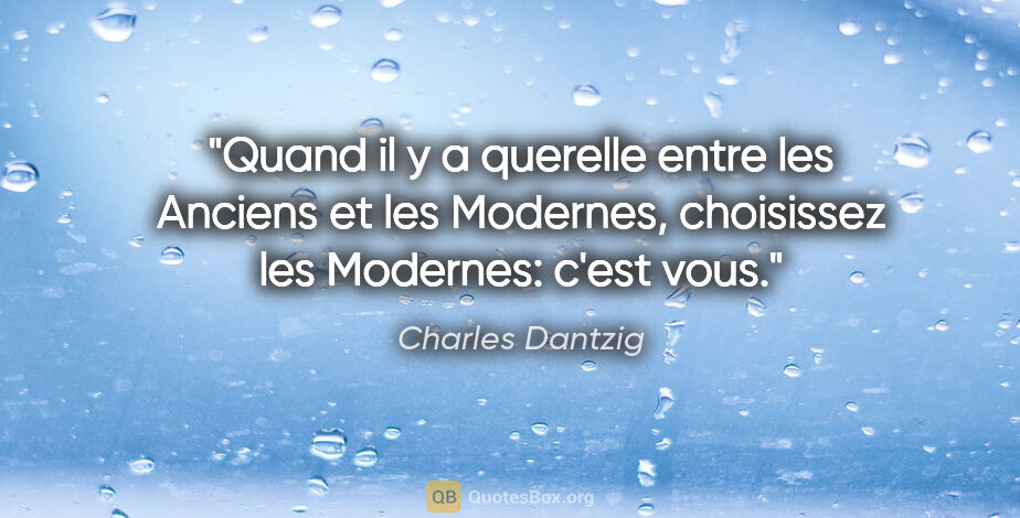 Charles Dantzig citation: "Quand il y a querelle entre les Anciens et les Modernes,..."