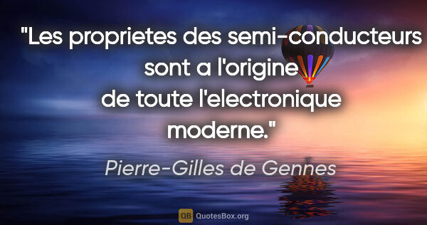 Pierre-Gilles de Gennes citation: "Les proprietes des semi-conducteurs sont a l'origine de toute..."