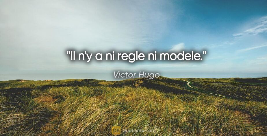 Victor Hugo citation: "Il n'y a ni regle ni modele."