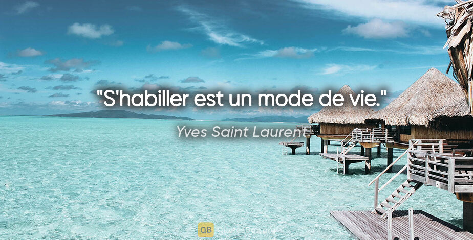 Yves Saint Laurent citation: "S'habiller est un mode de vie."