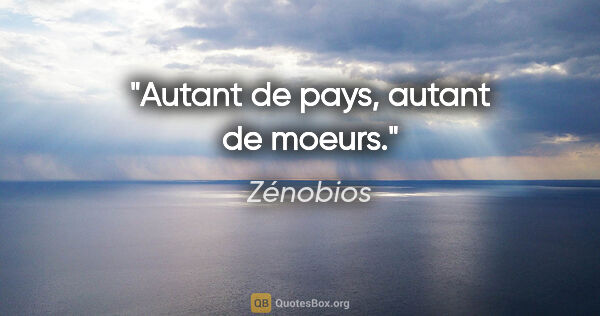 Zénobios citation: "Autant de pays, autant de moeurs."