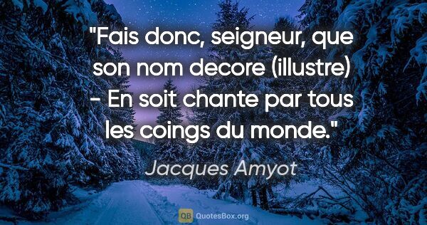Jacques Amyot citation: "Fais donc, seigneur, que son nom decore (illustre) - En soit..."