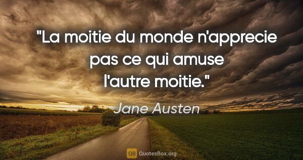 Jane Austen citation: "La moitie du monde n'apprecie pas ce qui amuse l'autre moitie."
