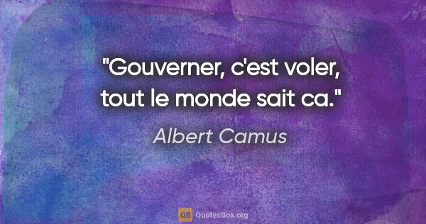 Albert Camus citation: "Gouverner, c'est voler, tout le monde sait ca."