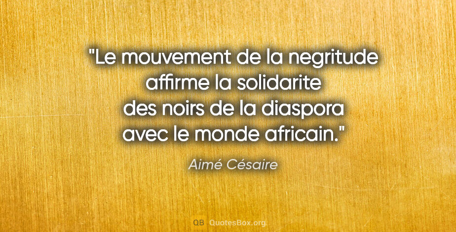 Aimé Césaire citation: "Le mouvement de la negritude affirme la solidarite des noirs..."