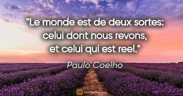 Paulo Coelho citation: "Le monde est de deux sortes: celui dont nous revons, et celui..."
