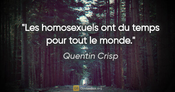 Quentin Crisp citation: "Les homosexuels ont du temps pour tout le monde."