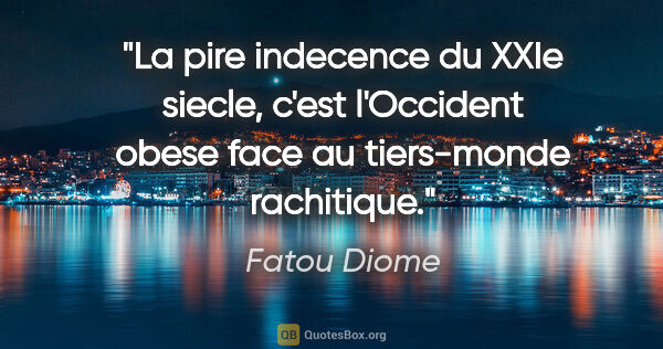 Fatou Diome citation: "La pire indecence du XXIe siecle, c'est l'Occident obese face..."