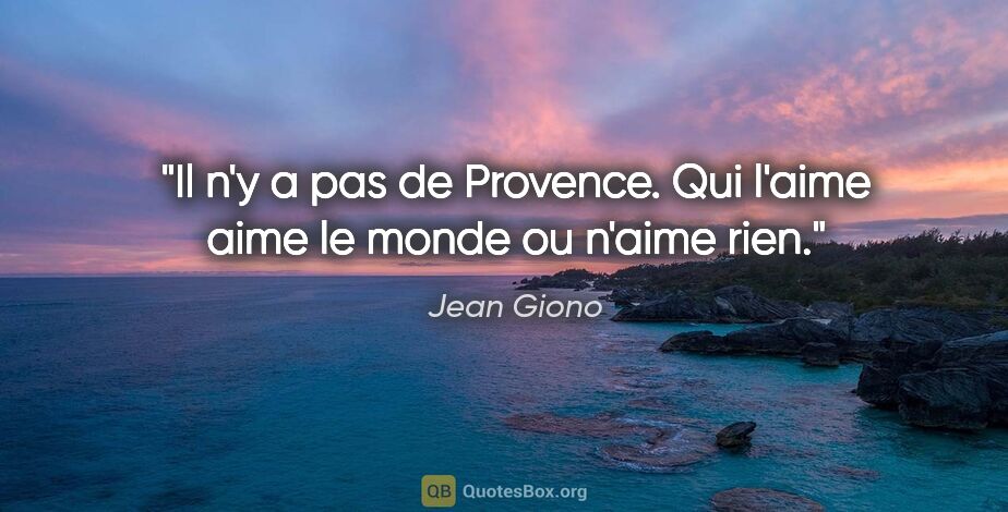 Jean Giono citation: "Il n'y a pas de Provence. Qui l'aime aime le monde ou n'aime..."