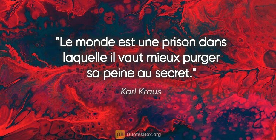 Karl Kraus citation: "Le monde est une prison dans laquelle il vaut mieux purger sa..."