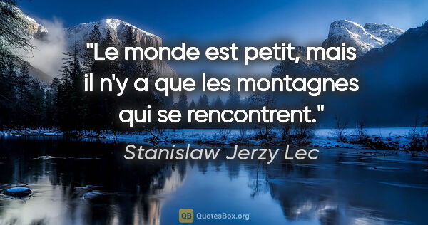 Stanislaw Jerzy Lec citation: "Le monde est petit, mais il n'y a que les montagnes qui se..."