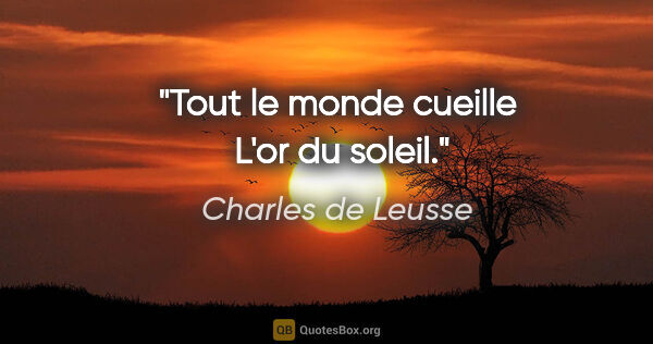 Charles de Leusse citation: "Tout le monde cueille  L'or du soleil."