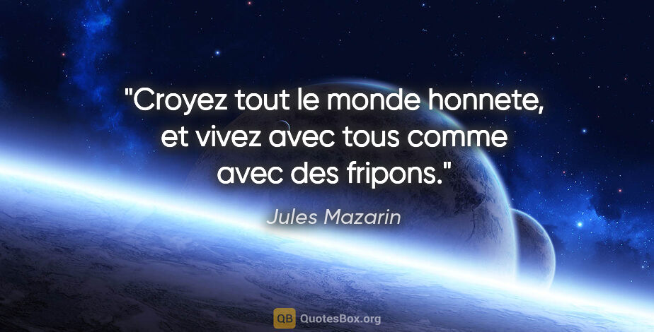 Jules Mazarin citation: "Croyez tout le monde honnete, et vivez avec tous comme avec..."