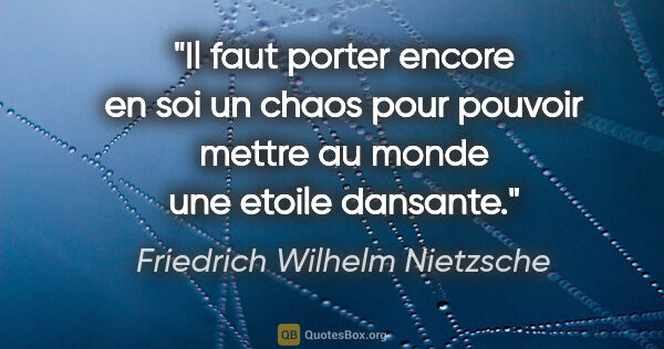 Friedrich Wilhelm Nietzsche citation: "Il faut porter encore en soi un chaos pour pouvoir mettre au..."