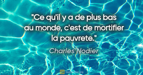 Charles Nodier citation: "Ce qu'il y a de plus bas au monde, c'est de mortifier la..."