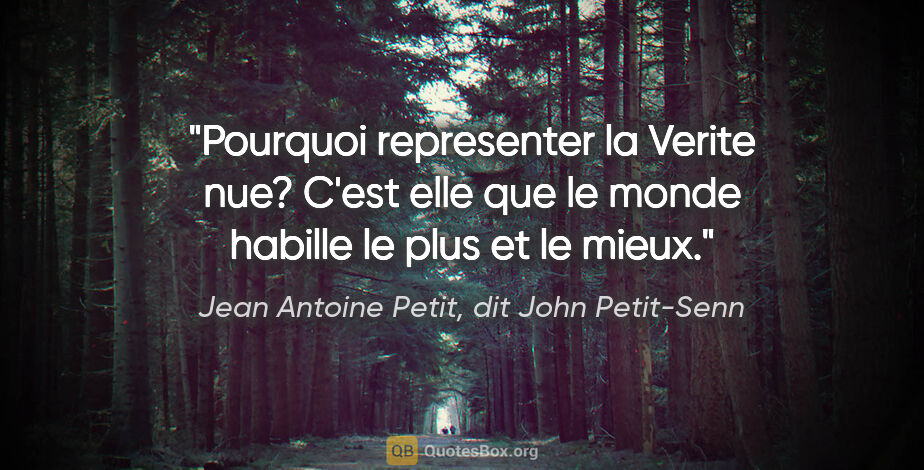 Jean Antoine Petit, dit John Petit-Senn citation: "Pourquoi representer la Verite nue? C'est elle que le monde..."
