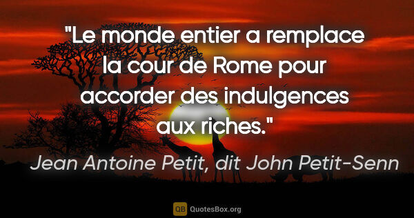 Jean Antoine Petit, dit John Petit-Senn citation: "Le monde entier a remplace la cour de Rome pour accorder des..."