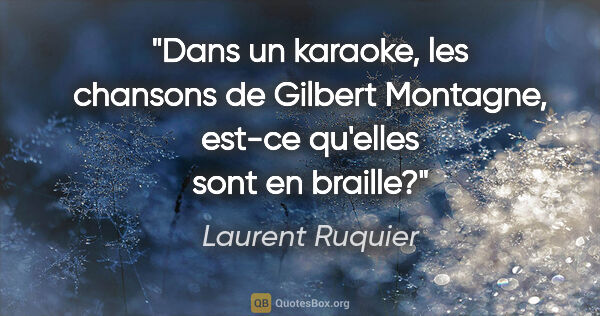 Laurent Ruquier citation: "Dans un karaoke, les chansons de Gilbert Montagne, est-ce..."