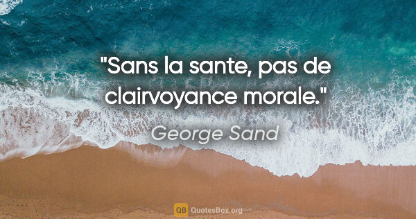 George Sand citation: "Sans la sante, pas de clairvoyance morale."