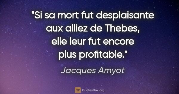 Jacques Amyot citation: "Si sa mort fut desplaisante aux alliez de Thebes, elle leur..."
