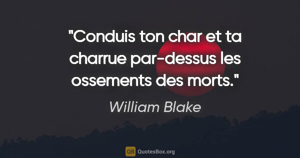 William Blake citation: "Conduis ton char et ta charrue par-dessus les ossements des..."