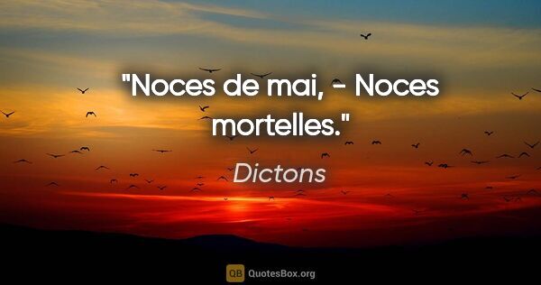 Dictons citation: "Noces de mai, - Noces mortelles."