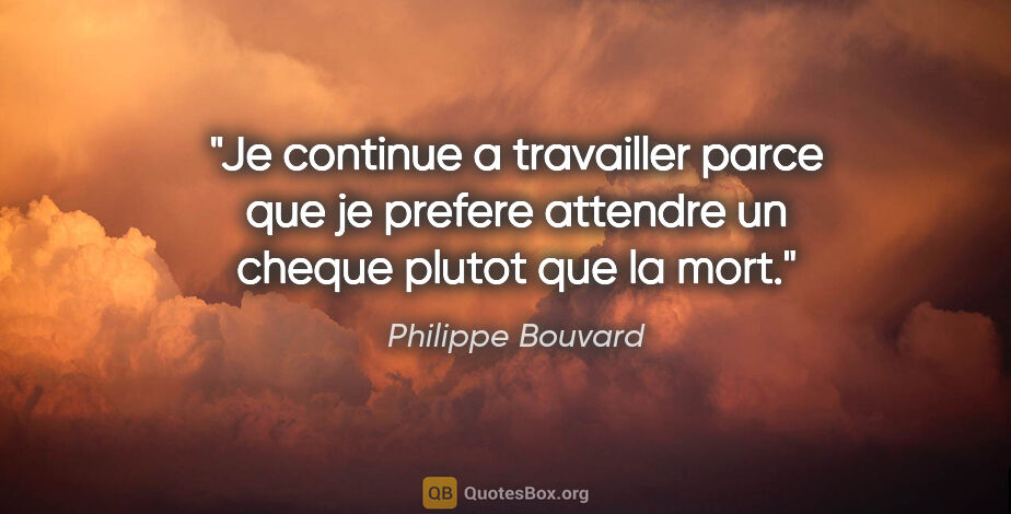 Philippe Bouvard citation: "Je continue a travailler parce que je prefere attendre un..."