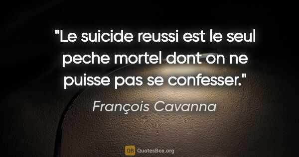 François Cavanna citation: "Le suicide reussi est le seul peche mortel dont on ne puisse..."