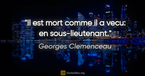 Georges Clemenceau citation: "Il est mort comme il a vecu: en sous-lieutenant."
