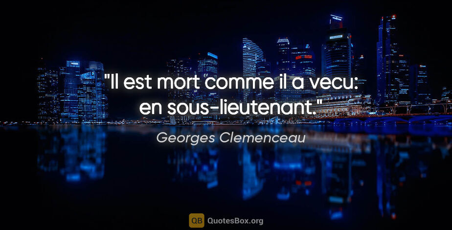 Georges Clemenceau citation: "Il est mort comme il a vecu: en sous-lieutenant."