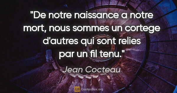 Jean Cocteau citation: "De notre naissance a notre mort, nous sommes un cortege..."