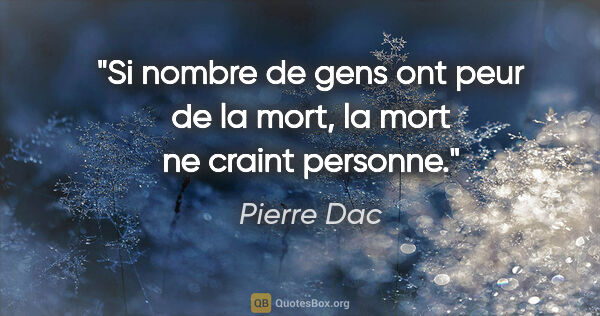 Pierre Dac citation: "Si nombre de gens ont peur de la mort, la mort ne craint..."