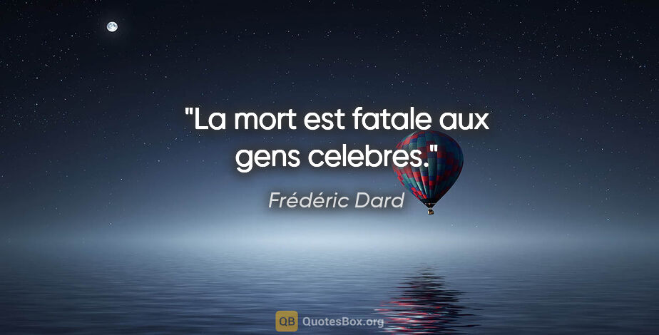Frédéric Dard citation: "La mort est fatale aux gens celebres."
