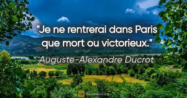 Auguste-Alexandre Ducrot citation: "Je ne rentrerai dans Paris que mort ou victorieux."