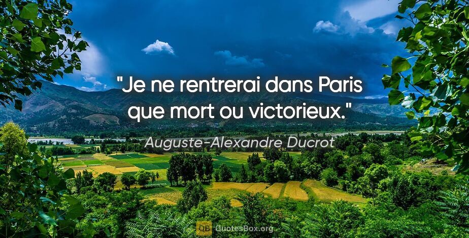 Auguste-Alexandre Ducrot citation: "Je ne rentrerai dans Paris que mort ou victorieux."