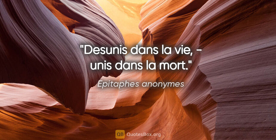Epitaphes anonymes citation: "Desunis dans la vie, - unis dans la mort."