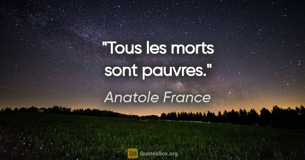 Anatole France citation: "Tous les morts sont pauvres."