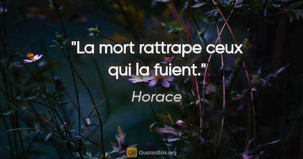 Horace citation: "La mort rattrape ceux qui la fuient."