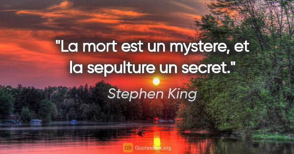 Stephen King citation: "La mort est un mystere, et la sepulture un secret."