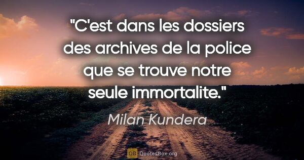 Milan Kundera citation: "C'est dans les dossiers des archives de la police que se..."