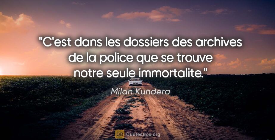 Milan Kundera citation: "C'est dans les dossiers des archives de la police que se..."
