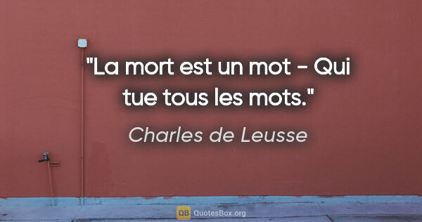 Charles de Leusse citation: "La mort est un mot - Qui tue tous les mots."