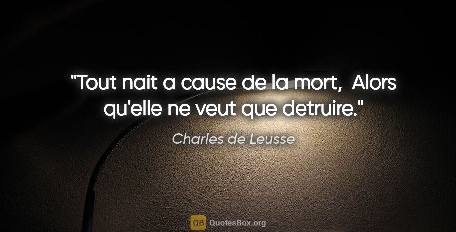 Charles de Leusse citation: "Tout nait a cause de la mort,  Alors qu'elle ne veut que..."