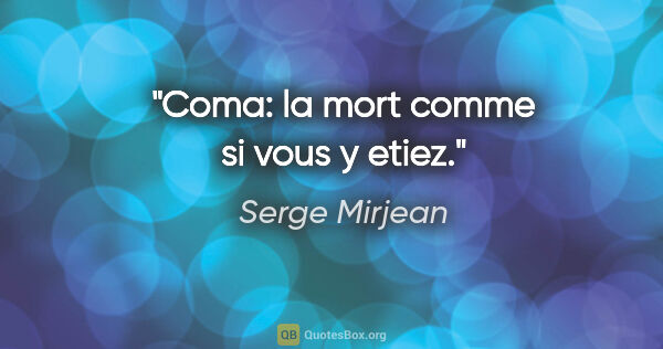 Serge Mirjean citation: "Coma: la mort comme si vous y etiez."