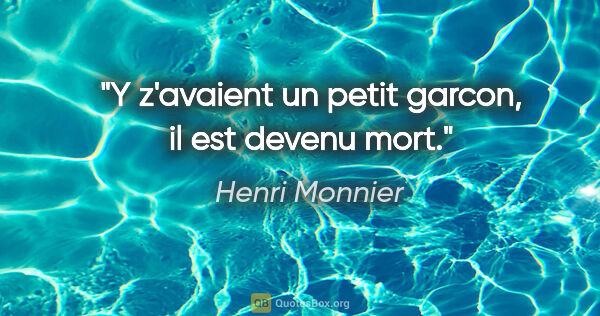 Henri Monnier citation: "Y z'avaient un petit garcon, il est devenu mort."