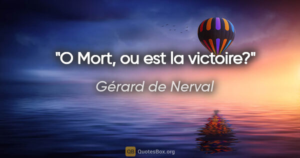 Gérard de Nerval citation: "O Mort, ou est la victoire?"