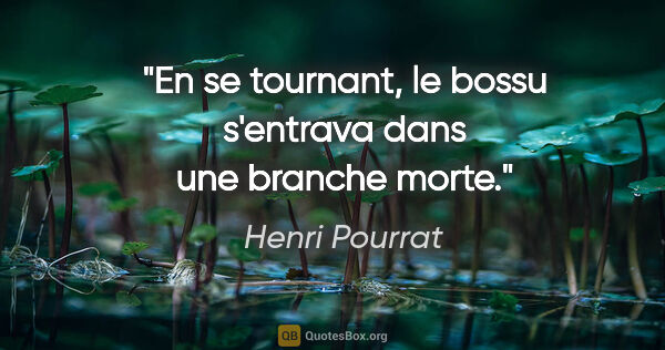 Henri Pourrat citation: "En se tournant, le bossu s'entrava dans une branche morte."